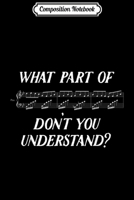 Composition Notebook: What Part of Music Don't You Understand - Funny Music Journal/Notebook Blank Lined Ruled 6x9 100 Pages 1709858885 Book Cover