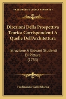 Direzioni Della Prospettiva Teorica Corrispondenti A Quelle Dell'Architettura: Istruzione A' Giovani Studenti Di Pittura (1753) 1166980782 Book Cover