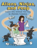 Aliens, Ninjas, and Poop: Children Who Withhold Their Poop B0DWL5Z71C Book Cover