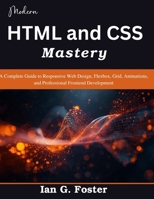Modern HTML and CSS Mastery: A Complete Guide to Responsive Web Design, Flexbox, Grid, Animations, and Professional Frontend Development B0H3V58DJK Book Cover