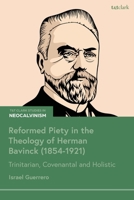 Reformed Piety in the Theology of Herman Bavinck (1854-1921): Trinitarian, Covenantal and Holistic (T&T Clark Studies in Neo-Calvinism) 0567722791 Book Cover