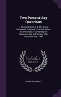 Two Present-Day Questions: I. Biblical Criticism, II. the Social Movement; Sermons Preached Before the University of Cambridge on Ascension Day and the Sunday After Ascension Day, 1892 (Classic Reprin 1359267980 Book Cover