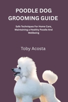 POODLE DOG GROOMING GUIDE: Safe Techniques For Home Care, Maintaining a Healthy Poodle And Wellbeing B0FNWLNBW4 Book Cover