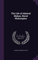 The Life of Admiral Mahan: Naval Philosopher 1014789192 Book Cover