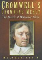 Cromwell's Crowning Mercy: The Battle of Worcester 1651 0750918888 Book Cover