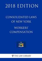 Consolidated Laws of New York - Workers' Compensation (2018 Edition) 1718746539 Book Cover