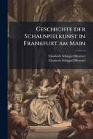 Geschichte Der Schauspielkunst In Frankfurt Am Main: Von Ihren Ersten Anfängen Bis Zur Eröffnung Des Städtischen Komödienhauses... 1270888870 Book Cover