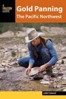 Gold Panning the Pacific Northwest: A Guide to the Area's Best Sites for Gold 1493003941 Book Cover