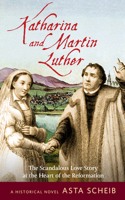 Katharina and Martin Luther: The Scandalous Love Story at the Heart of the Reformation 0824523660 Book Cover