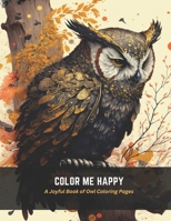 Color Me Happy: A Joyful Book of Owl Coloring Pages B0C52NMZ52 Book Cover