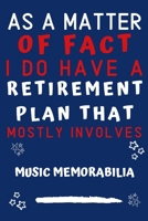 As A Matter Of Fact I Do Have A Retirement Plan That Mostly Involves Music Memorabilia: Perfect Music Memorabilia Gift | Blank Lined Notebook Journal ... 6 x 9 Format | Office Gag Humour and Banter 1652824650 Book Cover