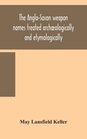 The Anglo-Saxon Weapon Names Treated Archaeologically and Etymologically 1021816388 Book Cover
