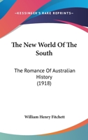 The New World Of The South: The Romance Of Australian History 1104397544 Book Cover