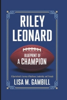RILEY LEONARD: BLUEPRINT OF A CHAMPION: A QUARTERBACK’S JOURNEY OF RESILIENCE, LEADERSHIP, AND TRIUMPH B0DRP8SN97 Book Cover