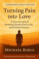 Turning Pain into Love: A True Account of Breaking Chronic Pain’s Grip and Finding Purpose - Short Edition B0FMQCYT34 Book Cover
