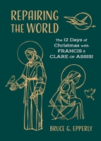 Repairing the World: The 12 Days of Christmas with Francis and Clare of Assisi 1625248547 Book Cover
