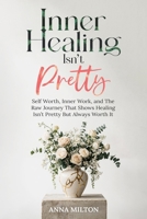 Inner Healing Isn’t Pretty: Self Worth, Inner Work, and The Raw Journey That Shows Healing Isn’t Pretty But Always Worth It B0FQP884NT Book Cover