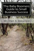 The Baby Boomers Guide to Small Business Success: Learn the "25" Key Economic Trends Taking Shape in the U.S. 144997421X Book Cover