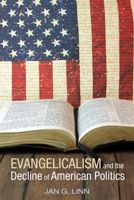 Evangelicalism and the Decline of American Politics 1532605048 Book Cover