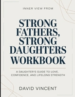 Inner View From Strong Fathers, Strong Daughters: A Daughter's Guide To Love, Confidence, And Lifelong Strength B0H77XMBTP Book Cover