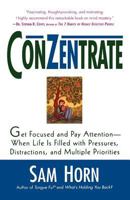 ConZentrate: Get Focused and Pay Attention--When Life Is Filled with Pressures, Distractions, and Multiple Priorities 0312270100 Book Cover