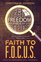 Faith to F.O.C.U.S.: (Focus On Conquering Until Successful) (Conqueror's Cache 1732295638 Book Cover