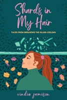 Shards in My Hair: Tales from Breaking the Glass Ceiling B0F9V1NBLR Book Cover