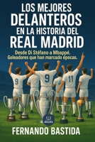 Los mejores delanteros en la historia del Real Madrid: Desde Di Stéfano a Mbappé. Goleadores que han marcado épocas (Fans madridistas) (Spanish Edition) B0FJL9GSR8 Book Cover