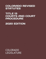 COLORADO REVISED STATUTES TITLE 13 COURTS AND COURT PROCEDURE 2020 EDITION B08CMF5KH3 Book Cover