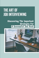 The Art Of Job Interviewing: Discovering The Important Strategies For A Successful Job Hunt: Job Hunting B09B52MY4V Book Cover
