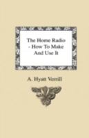 The Home Radio: How to Make and Use It 1718926855 Book Cover
