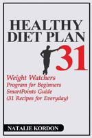 Healthy Diet Plan 31: Weight Watchers Program for Beginners - Smartpoints Guide (31 Recipes for Everyday) 1977896367 Book Cover
