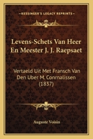 Levens-Schets Van Heer En Meester J. J. Raepsaet: Vertaeld Uit Met Fransch Van Den Uber M. Conrnalissen (1837) 1168308992 Book Cover