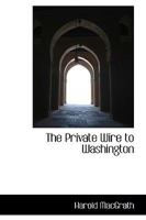 The Private Wire to Washington 046937702X Book Cover