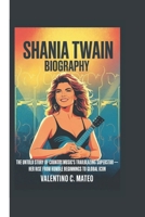 SHANIA TWAIN BIOGRAPHY: The Untold Story of Country Music’s Trailblazing Superstar – Her Rise from Humble Beginnings to Global Icon B0F4R54D1K Book Cover