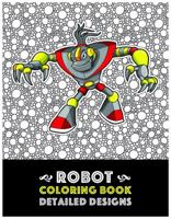 Robot Coloring Book: Detailed Designs: Advanced Coloring Pages for Everyone, Adults, Teens, Tweens, Older Kids, Boys, & Girls, Geometric Designs & Patterns, Creative Art Pages, Art Therapy & Meditatio 1641260785 Book Cover
