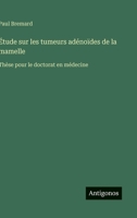 Étude sur les tumeurs adénoïdes de la mamelle: Thèse pour le doctorat en médecine (French Edition) 3563017352 Book Cover