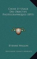 Choix Et Usage Des Objectifs Photographiques (1893) 1161033998 Book Cover