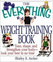 The Everything Weight Training Book: Tone, Shape, and Strengthen Your Body-Look Your Best in No Time (Everything Series) 1580625932 Book Cover