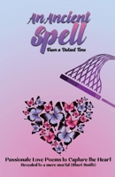 An Ancient Spell From a Distant Time: Passionate Love Poems To Capture The Heart B0FHJZB1T2 Book Cover