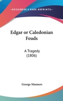 Edgar Or Caledonian Feuds: A Tragedy 054872511X Book Cover
