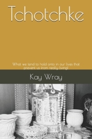 Tchotchke: What we tend to hold onto in our lives that prevent us from really living! 172784257X Book Cover