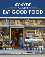 Bi-Rite Market's Eat Good Food: A Grocer's Guide to Shopping, Cooking & Creating Community Through Food 158008303X Book Cover