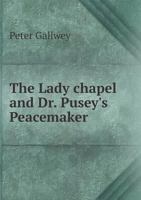 The Lady Chapel and Dr. Pusey's Peacemaker 5518610424 Book Cover