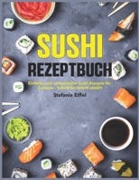 Sushi Rezeptbuch: Einfache und authentische Sushi-Rezepte für Zuhause – Schritt-für-Schritt erklärt (German Edition) B0FKMBSYZF Book Cover
