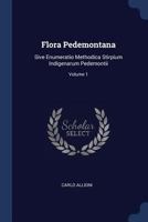 Flora Pedemontana: Sive Enumeratio Methodica Stirpium Indigenarum Pedemontii; Volume 1 102255994X Book Cover