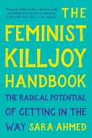 The Feminist Killjoy Handbook: The Radical Potential of Getting in the Way 1541603753 Book Cover