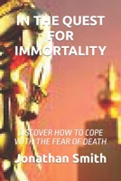 IN THE QUEST FOR IMMORTALITY: DISCOVER HOW TO COPE WITH THE FEAR OF DEATH B0CLDVTHLH Book Cover