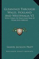 Gleanings Through Wales, Holland And Westphalia V2: With Views Of Peace And War At Home And Abroad 1163307173 Book Cover