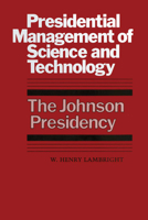 Presidential Management of Science and Technology: The Johnson Presidency 029274126X Book Cover